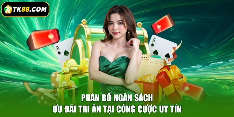 Phân bổ ngân sách ưu đãi tri ân tại cổng cược uy tín